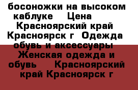 босоножки на высоком каблуке. › Цена ­ 900 - Красноярский край, Красноярск г. Одежда, обувь и аксессуары » Женская одежда и обувь   . Красноярский край,Красноярск г.